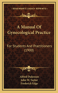 A Manual of Gynecological Practice: For Students and Practitioners (1900)