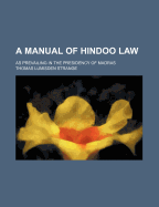 A Manual of Hindoo Law; As Prevailing in the Presidency of Madras