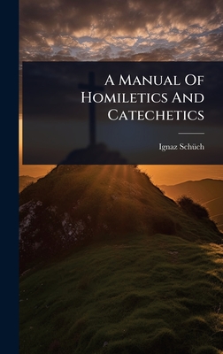 A Manual Of Homiletics And Catechetics - Sch1/4ch, Ignaz
