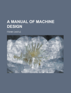 A Manual of Machine Design