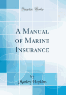 A Manual of Marine Insurance (Classic Reprint)