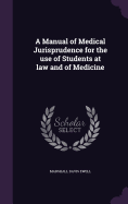 A Manual of Medical Jurisprudence for the use of Students at law and of Medicine