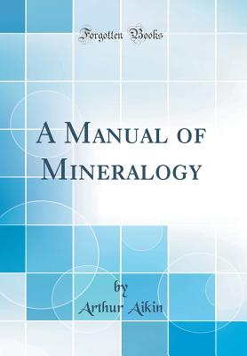 A Manual of Mineralogy (Classic Reprint) - Aikin, Arthur