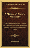 A Manual of Natural Philosophy: Compiled from Various Sources and Designed for Use as a Textbook in High Schools and Academies (1858)