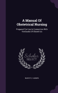 A Manual Of Obstetrical Nursing: Prepared For Use In Connection With Textbooks Of Obstetrics