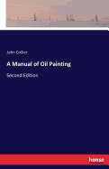 A Manual of Oil Painting: Second Edition