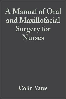 A Manual of Oral and Maxillofacial Surgery for Nurses - Yates, Colin (Editor)