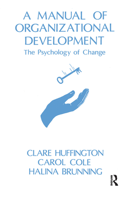 A Manual of Organizational Development: The Psychology of Change - Huffington, Clare, and Brunning, Halina (Editor), and Cole, Carol (Editor)