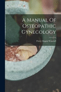 A Manual Of Osteopathic Gynecology