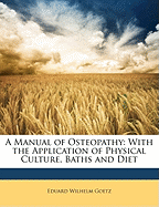 A Manual of Osteopathy: With the Application of Physical Culture, Baths and Diet