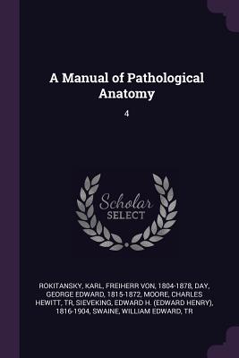 A Manual of Pathological Anatomy: 4 - Rokitansky, Karl, and Day, George Edward, and Moore, Charles Hewitt