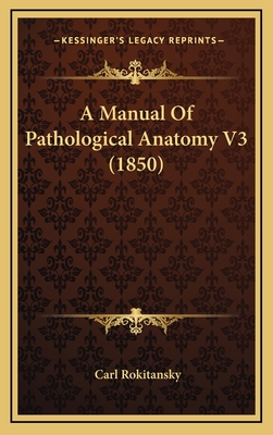 A Manual of Pathological Anatomy V3 (1850) - Rokitansky, Carl