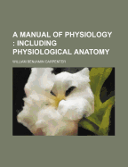 A Manual of Physiology: Including Physiological Anatomy