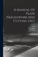 A Manual Of Plain Needlework And Cutting-out