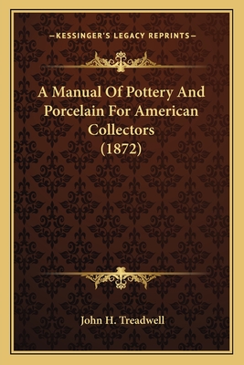 A Manual of Pottery and Porcelain for American Collectors (1872) - Treadwell, John H