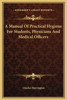 A Manual of Practical Hygiene for Students, Physicians, and Medical Officers - Harrington, Charles