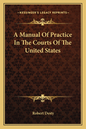 A Manual Of Practice In The Courts Of The United States