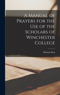 A Manual of Prayers for the Use of the Scholars of Winchester College - Ken, Thomas