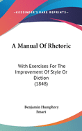 A Manual Of Rhetoric: With Exercises For The Improvement Of Style Or Diction (1848)
