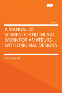 A Manual of Sorrento and Inlaid Work for Amateurs, with Original Designs