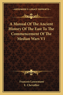 A Manual Of The Ancient History Of The East To The Commencement Of The Median Wars V1