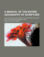 A Manual of the Entire Geography of Scripture: With Notices of Discoveries to the Present Time, and with the Accepted Pronunciation