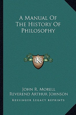 A Manual Of The History Of Philosophy - Morell, John R, and Johnson, Reverend Arthur (Translated by)