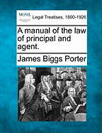 A Manual of the Law of Principal and Agent. - Porter, James Biggs