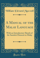 A Manual of the Malay Language. with an Introductory Sketch of the Sanskrit Element in Malay