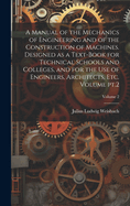 A Manual of the Mechanics of Engineering and of the Construction of Machines. Designed as a Text-book for Technical Schools and Colleges, and for the use of Engineers, Architects, etc. Volume pt.2; Volume 2