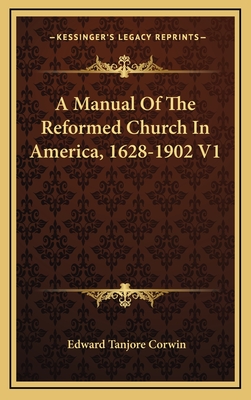 A Manual of the Reformed Church in America, 1628-1902 V1 - Corwin, Edward Tanjore