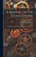 A Manual of the Steam-Engine: For Engineers and Technical Schools; Advanced Courses; Volume 1