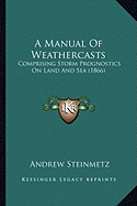 A Manual Of Weathercasts: Comprising Storm Prognostics On Land And Sea (1866)