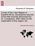 A Map of the Lake Region of Eastern Africa, Showing the Sources of the Nile Recently Discovered by Dr. Livingstone. with Notes on the Exploration of This Region, Etc.