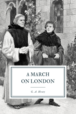 A March on London: Being a Story of Wat Tyler's Insurrection - Henty, G a