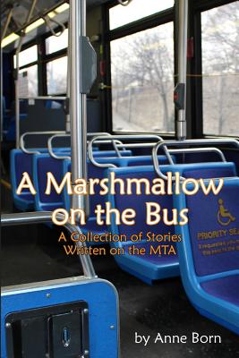 A Marshmallow on the Bus: A Collection of Stories Written on the MTA - Born, Anne