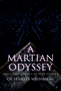 A Martian Odyssey and Other Science Fiction Stories of Stanley Weinbaum: Valley of Dreams, Flight on Titan, Parasite Planet, The Lotus Eaters, The Planet of Doubt, The Mad Moon...