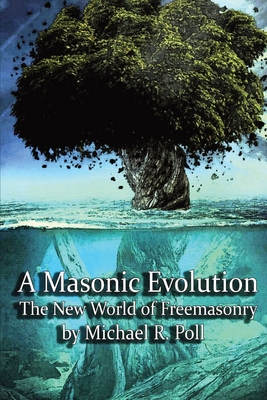 A Masonic Evolution: The New World of Freemasonry - Poll, Michael R