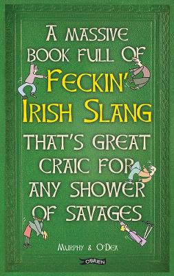 A Massive Book Full of FECKIN' IRISH SLANG that's Great Craic for Any Shower of Savages - Murphy, Colin, and O'Dea, Donal