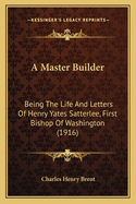 A Master Builder: Being the Life and Letters of Henry Yates Satterlee, First Bishop of Washington (1916)