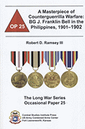 A Masterpiece of Counterguerrilla Warfare: Bg J. Franklin Bell in the Philippines, 1901-1902 - Ramsey, Robert D, Dr., Ed.D., and Combat Studies Institute (U S ) (Producer)