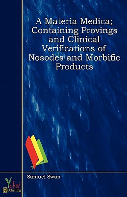 A Materia Medica; Containing Provings and Clinical Verifications of Nosodes and Morbific Products - Swan, Samuel