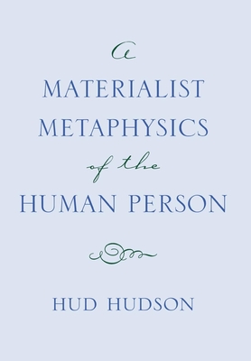 A Materialist Metaphysics of the Human Person - Hudson, Hud