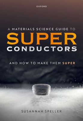 A Materials Science Guide to Superconductors: and How to Make Them Super - Speller, Susannah