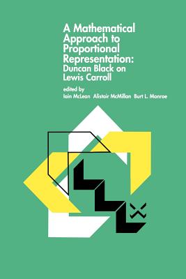 A Mathematical Approach to Proportional Representation: Duncan Black on Lewis Carroll - McLean, Iain S. (Editor), and McMillan, Alistair (Editor), and Monroe, Burt L. (Editor)
