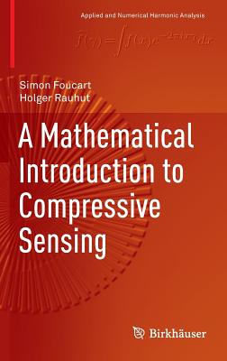 A Mathematical Introduction to Compressive Sensing - Foucart, Simon, and Rauhut, Holger