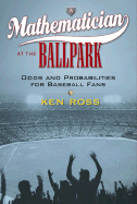 A Mathematician at the Ballpark: 6odds and Probabilities for Baseball Fans - Ross, Kenneth a, and Ross, Ken, Mr.
