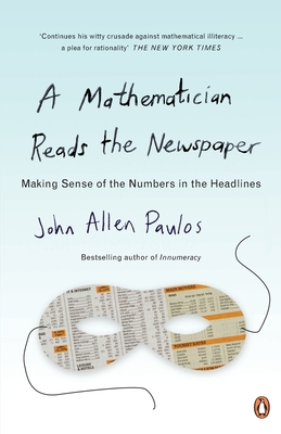 A Mathematician Reads the Newspaper: Making Sense of the Numbers in the Headlines - Paulos, John Allen