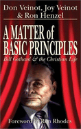 A Matter of Basic Principles: Bill Gothard and the Christian Life - Veinot, Don, and Veinot, Joy, and Henzel, Ron