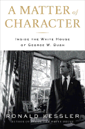 A Matter of Character: Inside the White House of George W. Bush - Kessler, Ronald